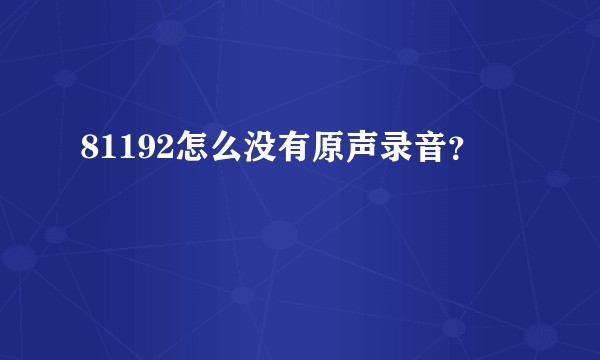 81192怎么没有原声录音？