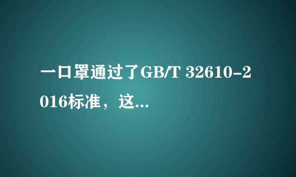 一口罩通过了GB/T 32610-2016标准，这算KN95/N95标准的口罩吗？