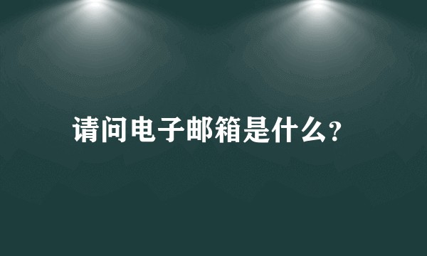 请问电子邮箱是什么?