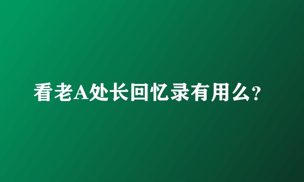 看老A处长回忆录有用么？