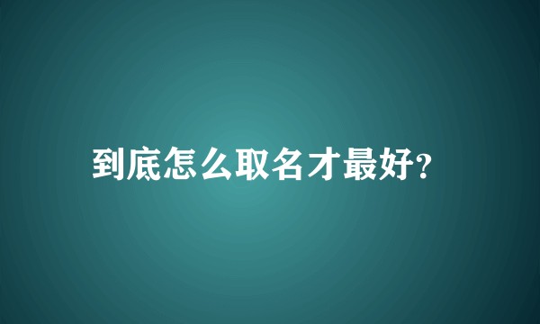 到底怎么取名才最好？