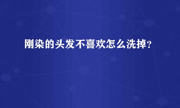 刚染的头发不喜欢怎么洗掉？
