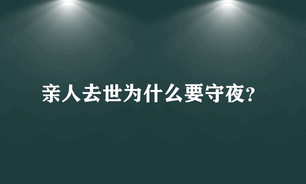 亲人去世为什么要守夜？