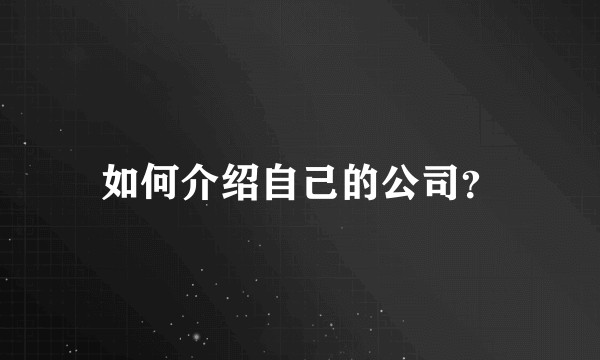 如何介绍自己的公司？