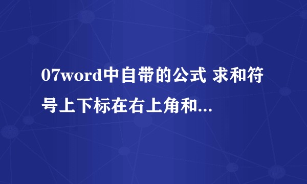 07word中自带的公式 求和符号上下标在右上角和右下角 有解决办法吗？