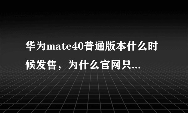 华为mate40普通版本什么时候发售,为什么官网只有Pro和Pro+的预售?