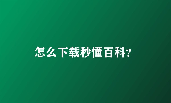 怎么下载秒懂百科？
