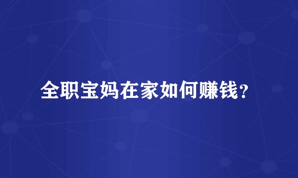 全职宝妈在家如何赚钱？