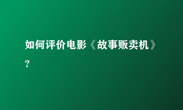 如何评价电影《故事贩卖机》？