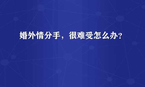 婚外情分手，很难受怎么办？