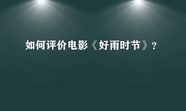 如何评价电影《好雨时节》？