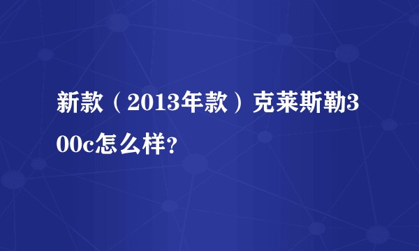 新款（2013年款）克莱斯勒300c怎么样？