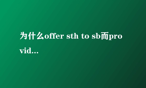 为什么offer sth to sb而provide sth for sb 但两个单词都是提供的意思？