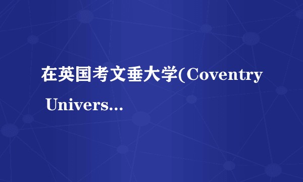 在英国考文垂大学(Coventry University)读书是一种怎样的体验？