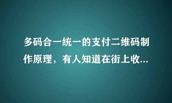 多码合一统一的支付二维码制作原理，有人知道在街上收银系统的怎么样？