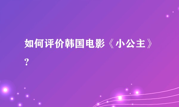如何评价韩国电影《小公主》？