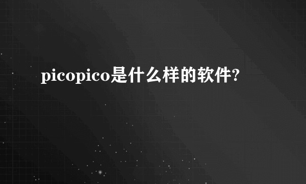 picopico是什么样的软件?