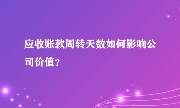 应收账款周转天数如何影响公司价值？