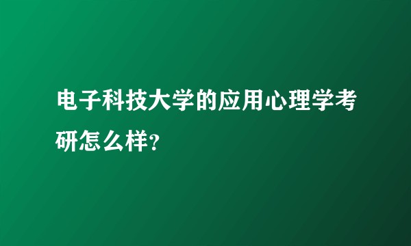 电子科技大学的应用心理学考研怎么样?