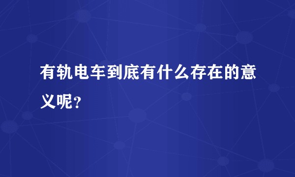 有轨电车到底有什么存在的意义呢？