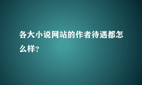 各大小说网站的作者待遇都怎么样？
