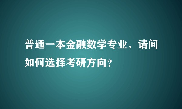 普通一本金融数学专业，请问如何选择考研方向？