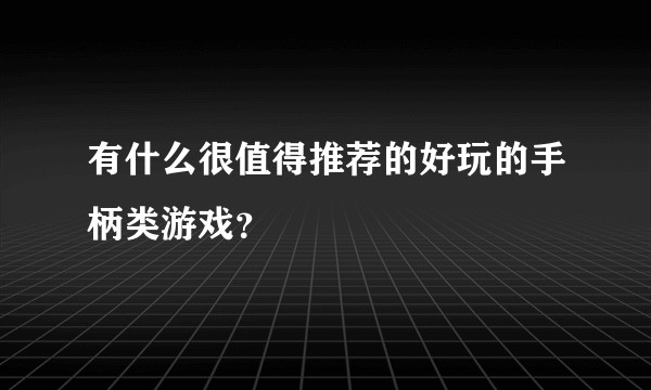 有什么很值得推荐的好玩的手柄类游戏？
