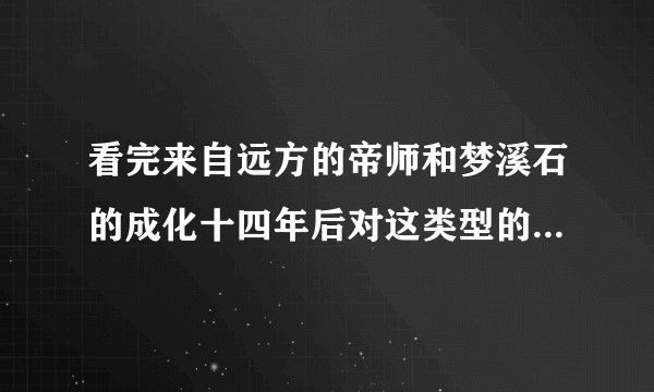 看完来自远方的帝师和梦溪石的成化十四年后对这类型的小说逐渐沉迷，还有同类型的小说推荐下吗？