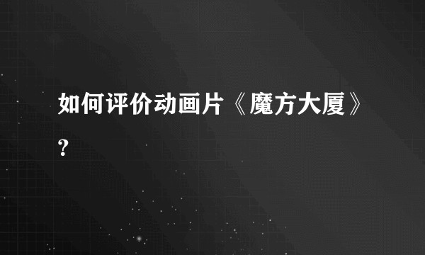 如何评价动画片《魔方大厦》？
