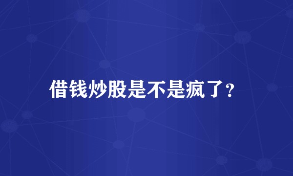 借钱炒股是不是疯了？