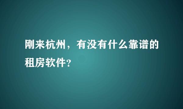 刚来杭州,有没有什么靠谱的租房软件?
