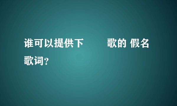 谁可以提供下 風戀歌的 假名歌词？