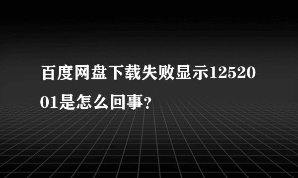 百度网盘下载失败显示1252001是怎么回事？