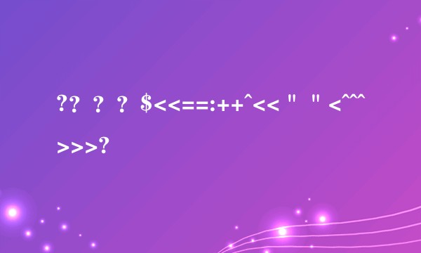?？？？$<<==:++^<<＂＂<^^^>>>?