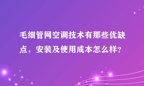 毛细管网空调技术有那些优缺点,安装及使用成本怎么样?