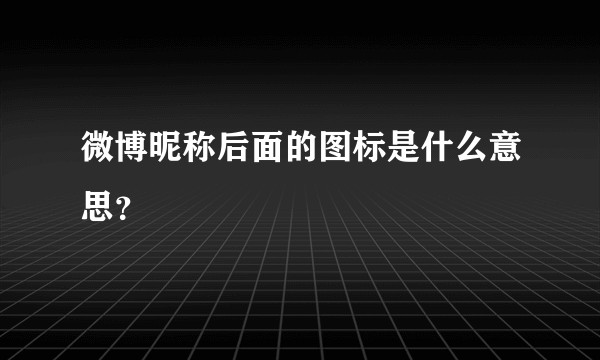 微博昵称后面的图标是什么意思？