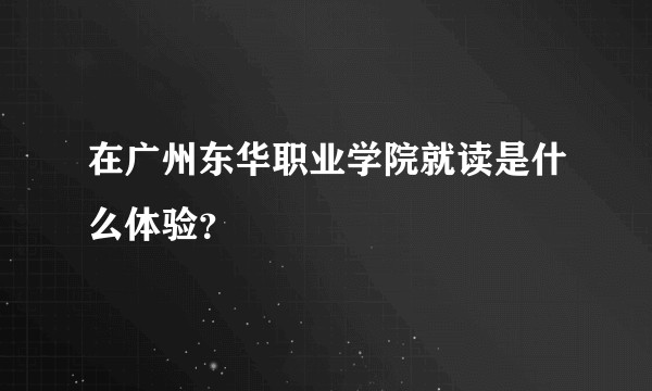 在广州东华职业学院就读是什么体验？