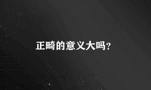 正畸的意义大吗？