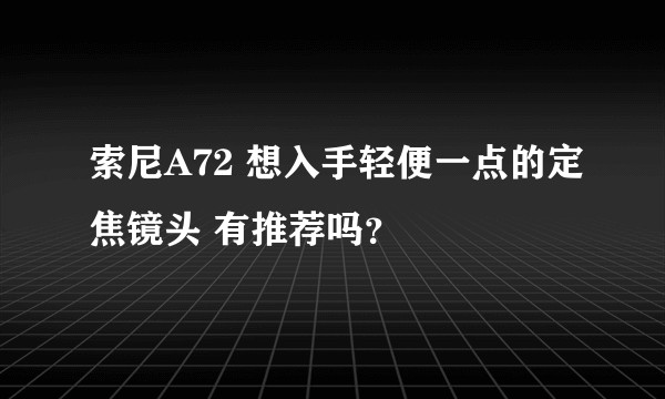 索尼A72 想入手轻便一点的定焦镜头 有推荐吗？