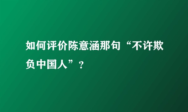 如何评价陈意涵那句“不许欺负中国人”？