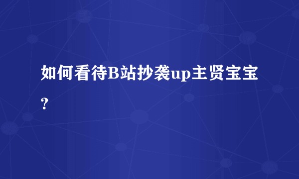 如何看待B站抄袭up主贤宝宝？