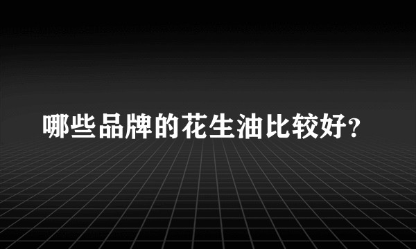 哪些品牌的花生油比较好？
