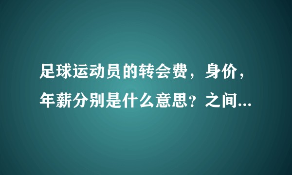足球运动员的转会费，身价，年薪分别是什么意思？之间又有什么联系？