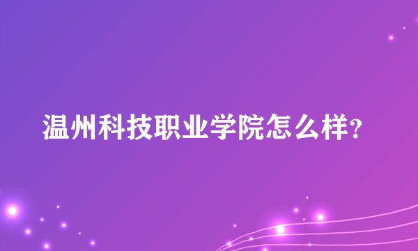 温州科技职业学院怎么样？