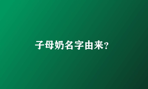 子母奶名字由来？