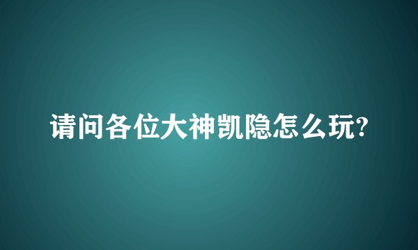 请问各位大神凯隐怎么玩?