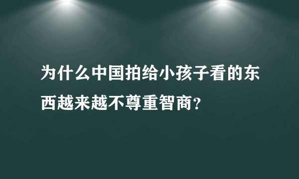 为什么中国拍给小孩子看的东西越来越不尊重智商？