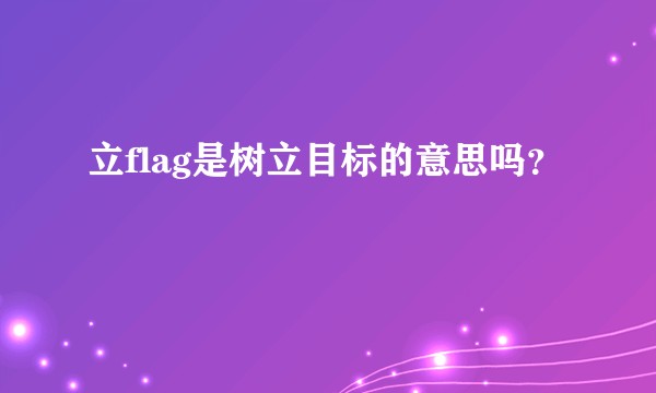 立flag是树立目标的意思吗？