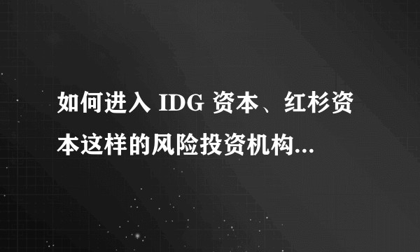 如何进入 IDG 资本、红杉资本这样的风险投资机构当投资经理？