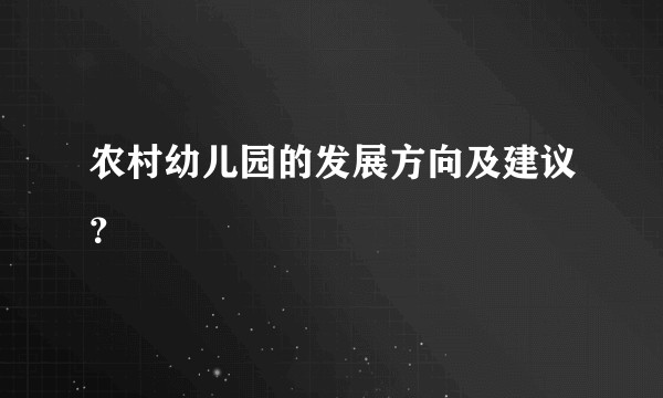 农村幼儿园的发展方向及建议？
